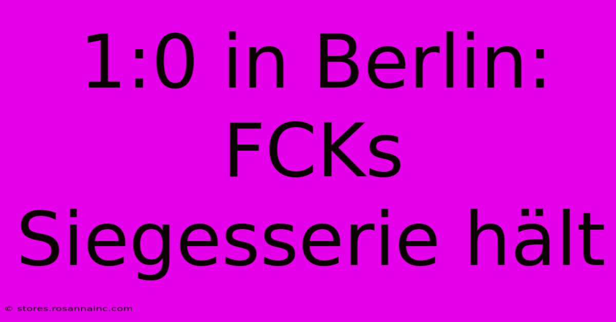 1:0 In Berlin: FCKs Siegesserie Hält