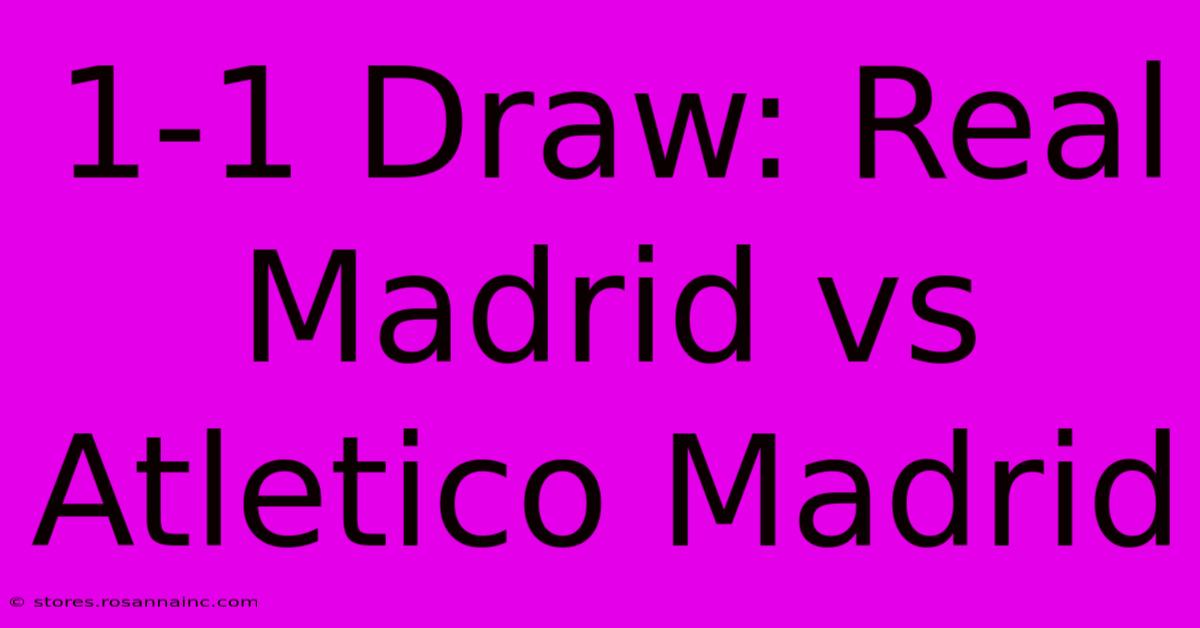 1-1 Draw: Real Madrid Vs Atletico Madrid