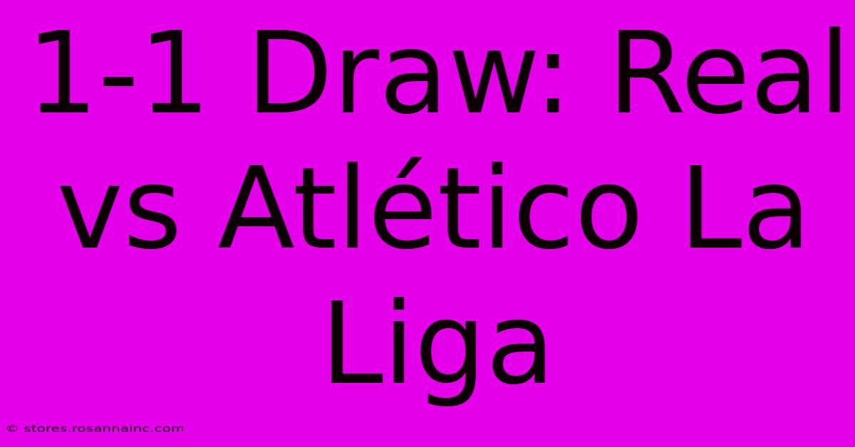 1-1 Draw: Real Vs Atlético La Liga