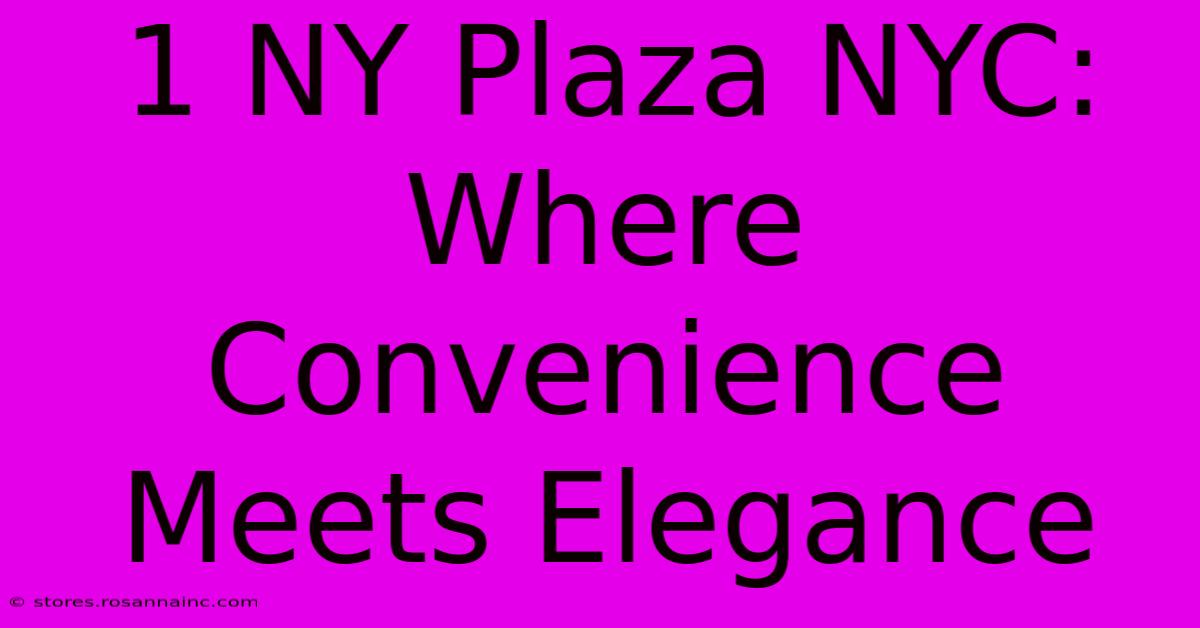 1 NY Plaza NYC: Where Convenience Meets Elegance