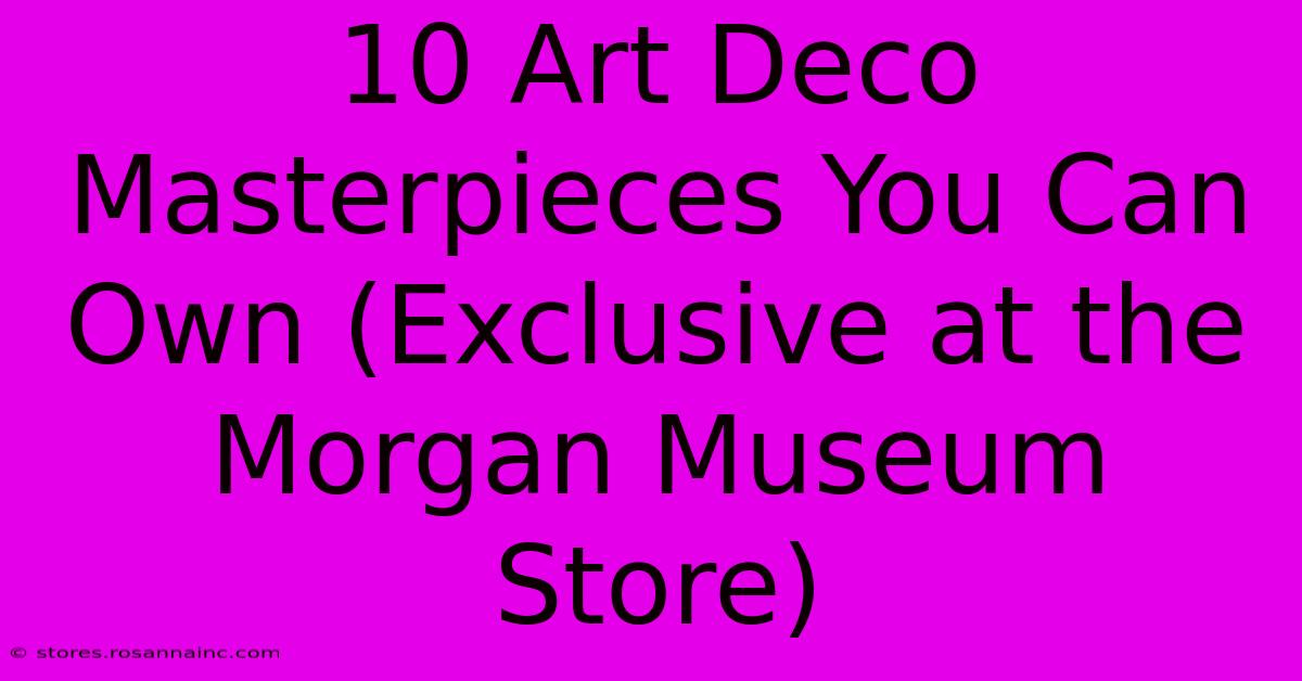 10 Art Deco Masterpieces You Can Own (Exclusive At The Morgan Museum Store)