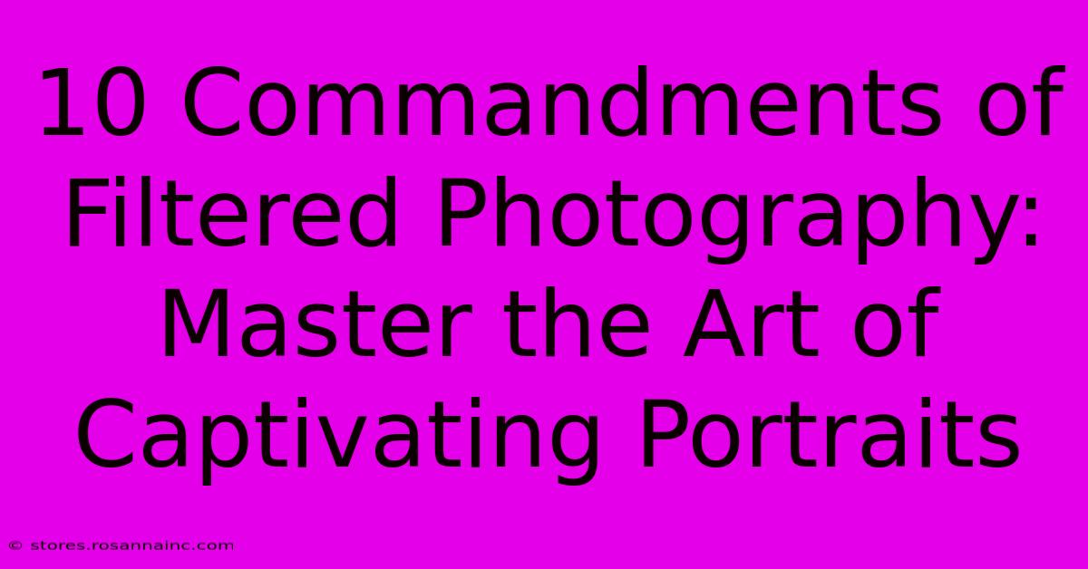 10 Commandments Of Filtered Photography: Master The Art Of Captivating Portraits