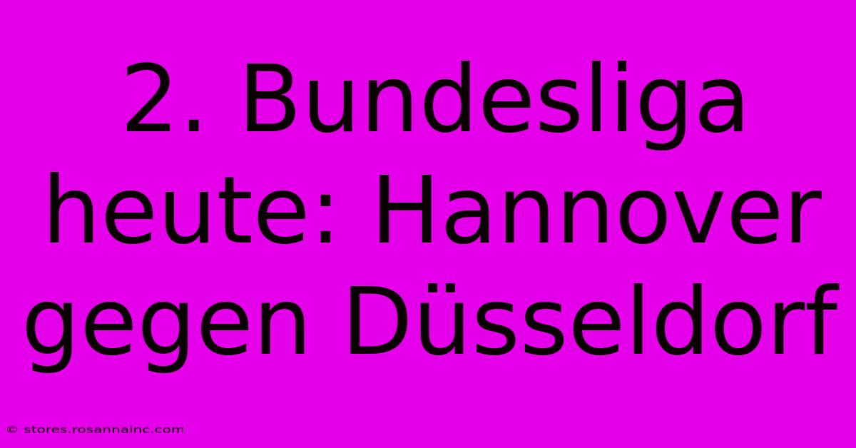 2. Bundesliga Heute: Hannover Gegen Düsseldorf