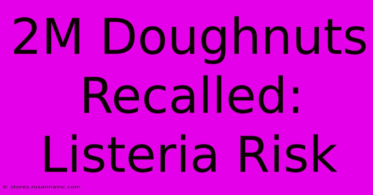 2M Doughnuts Recalled: Listeria Risk