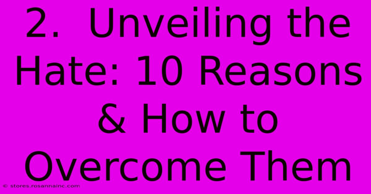 2.  Unveiling The Hate: 10 Reasons & How To Overcome Them