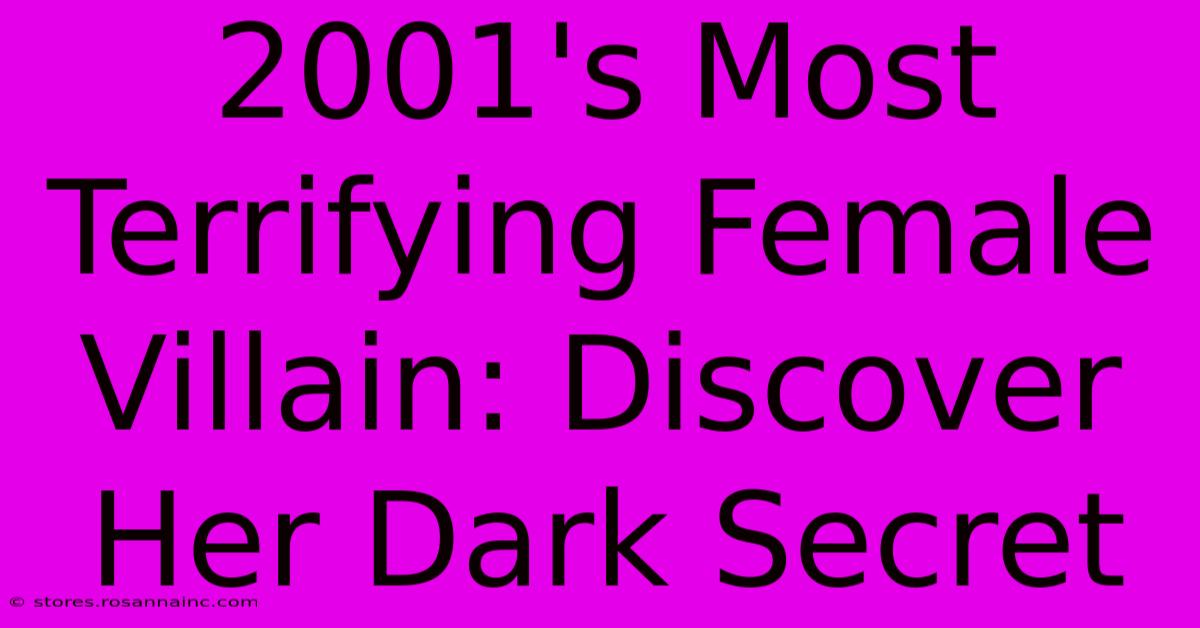 2001's Most Terrifying Female Villain: Discover Her Dark Secret