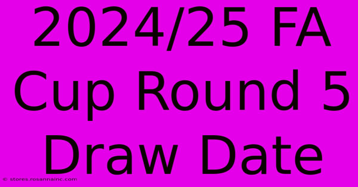 2024/25 FA Cup Round 5 Draw Date