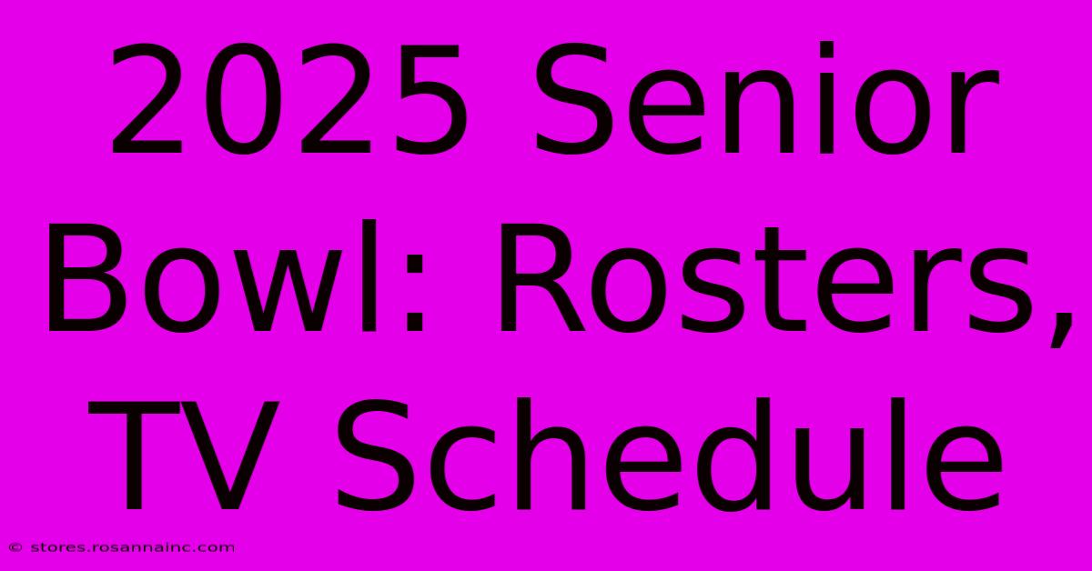 2025 Senior Bowl: Rosters, TV Schedule