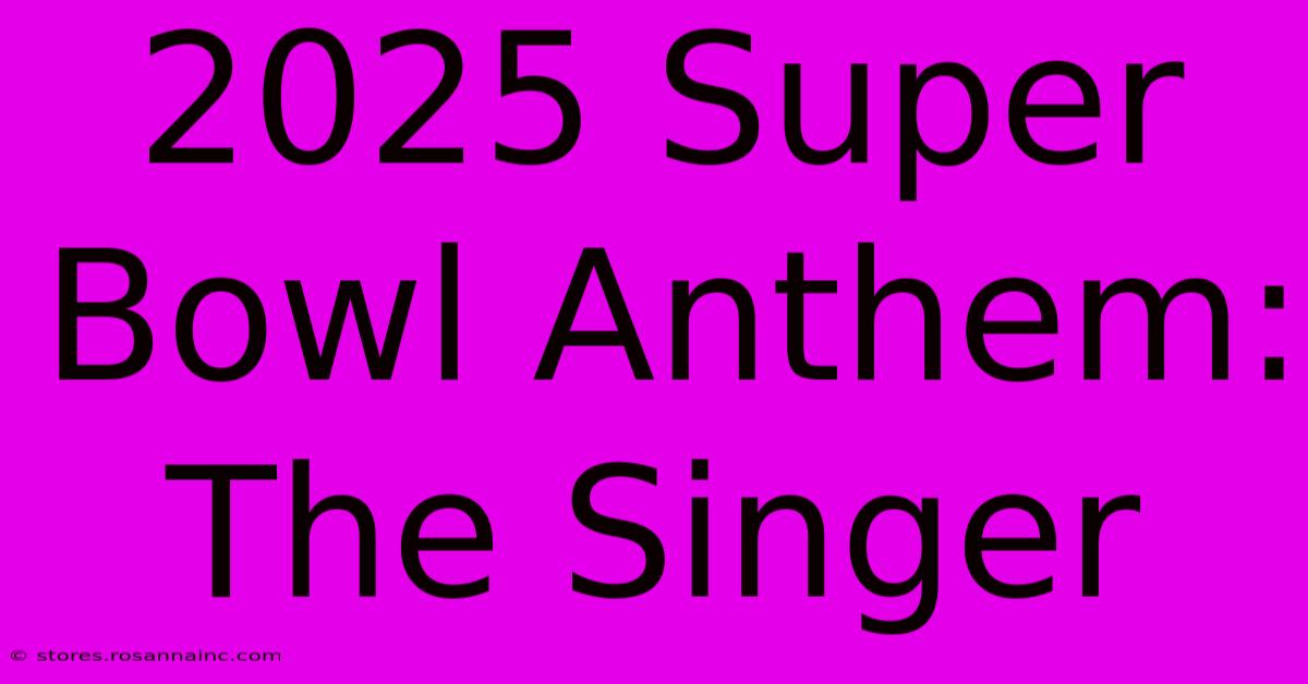 2025 Super Bowl Anthem: The Singer