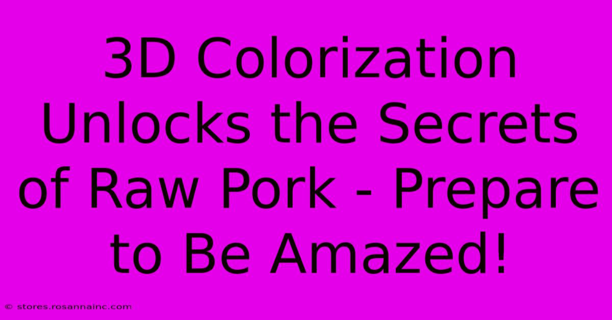 3D Colorization Unlocks The Secrets Of Raw Pork - Prepare To Be Amazed!