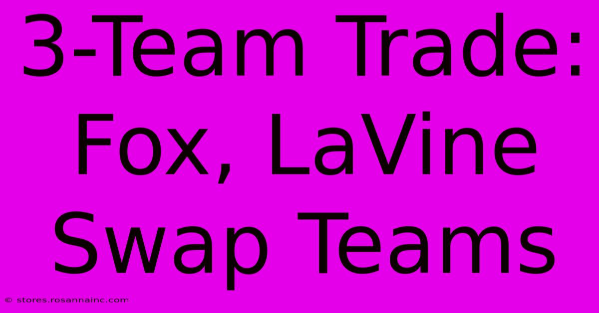 3-Team Trade: Fox, LaVine Swap Teams