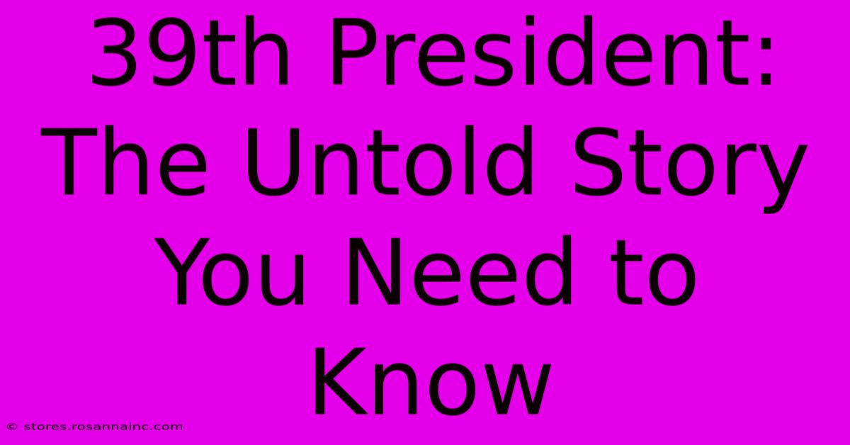 39th President: The Untold Story You Need To Know