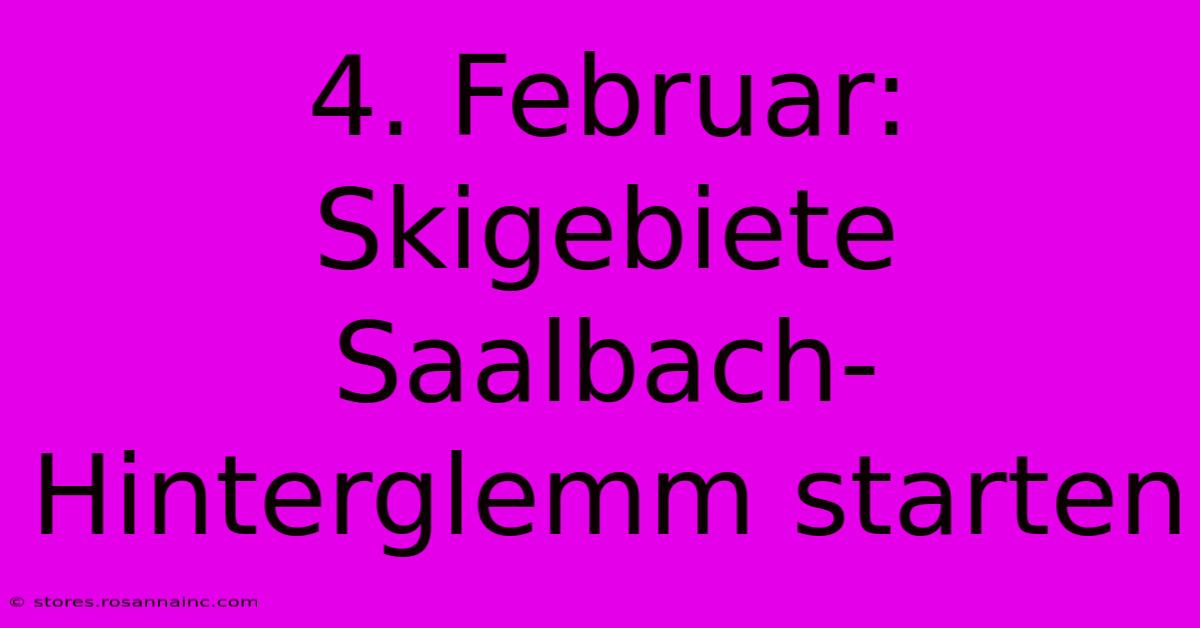 4. Februar: Skigebiete Saalbach-Hinterglemm Starten