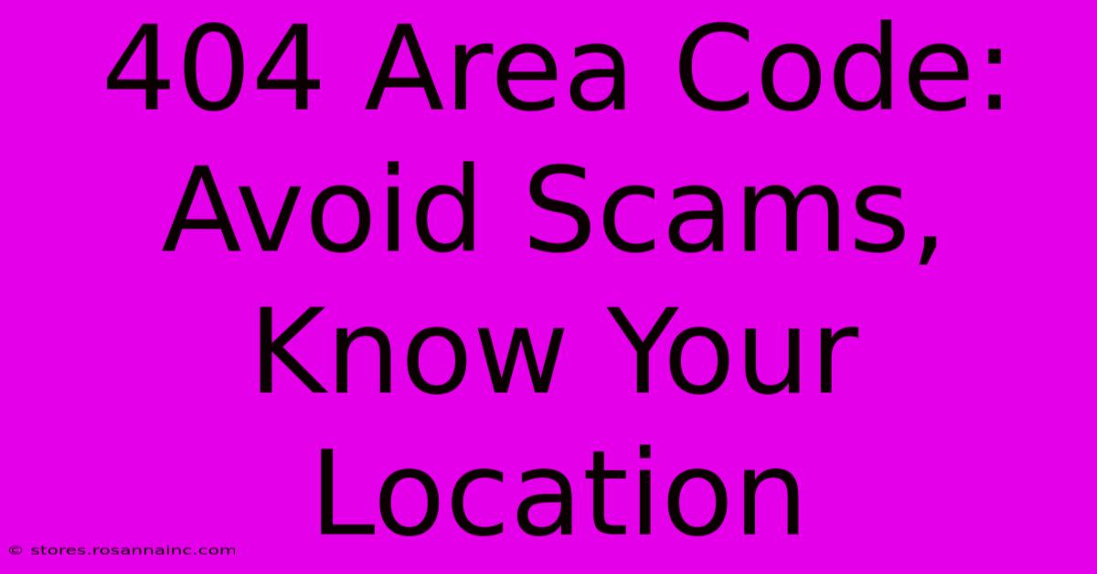 404 Area Code: Avoid Scams, Know Your Location