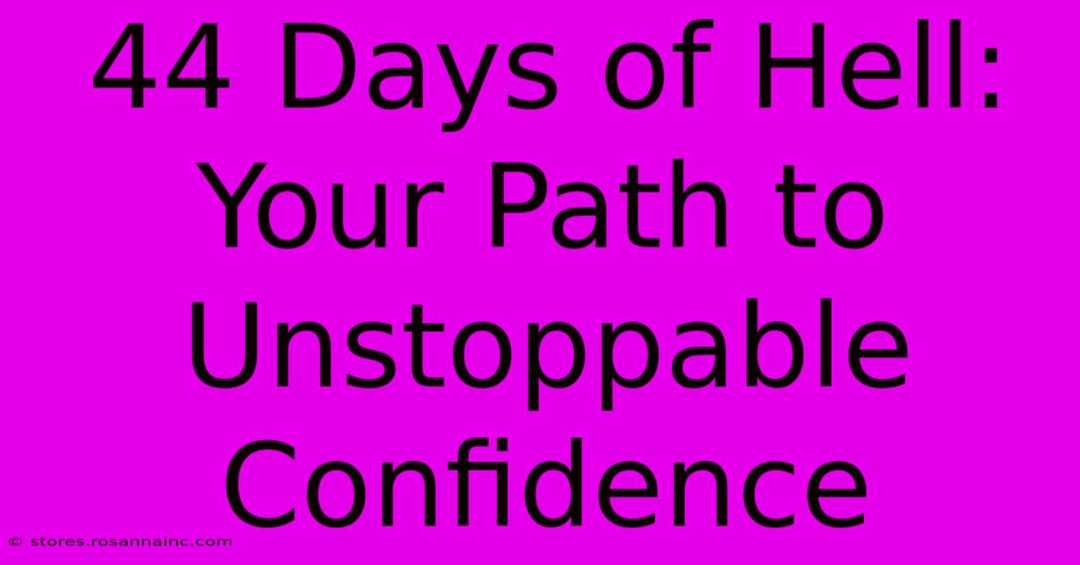 44 Days Of Hell: Your Path To Unstoppable Confidence