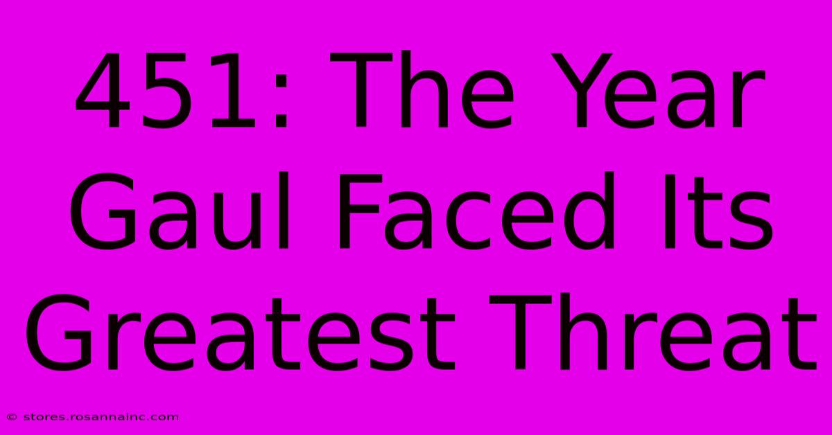 451: The Year Gaul Faced Its Greatest Threat