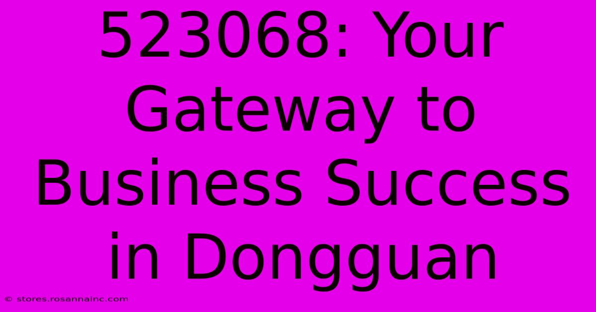 523068: Your Gateway To Business Success In Dongguan