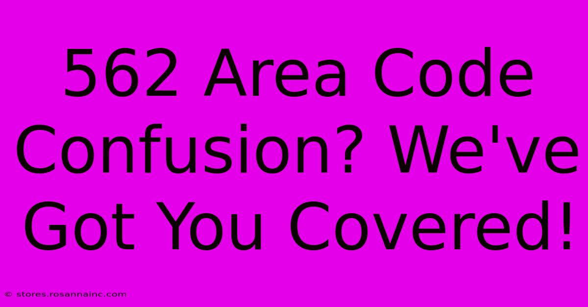 562 Area Code Confusion? We've Got You Covered!