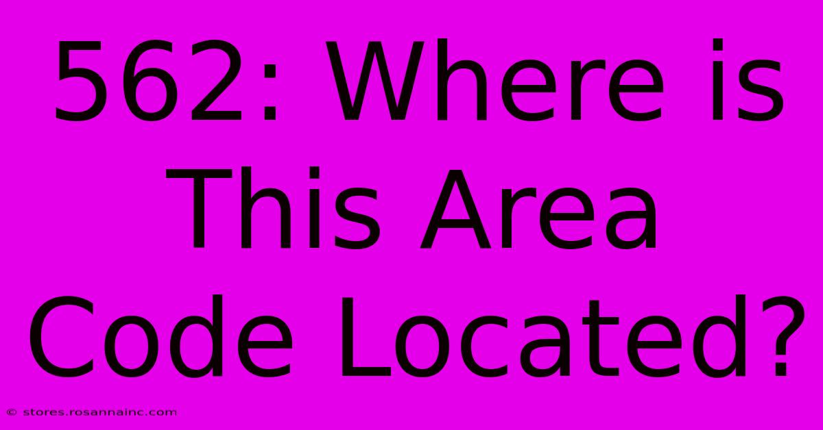 562: Where Is This Area Code Located?