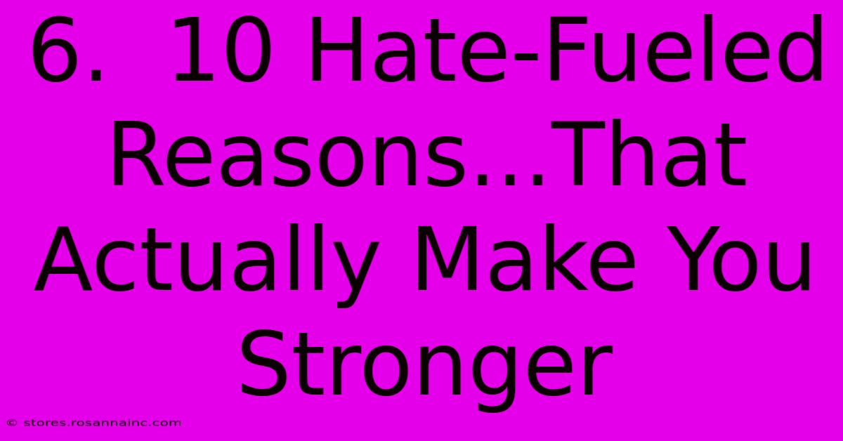 6.  10 Hate-Fueled Reasons...That Actually Make You Stronger