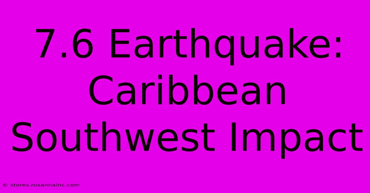 7.6 Earthquake: Caribbean Southwest Impact