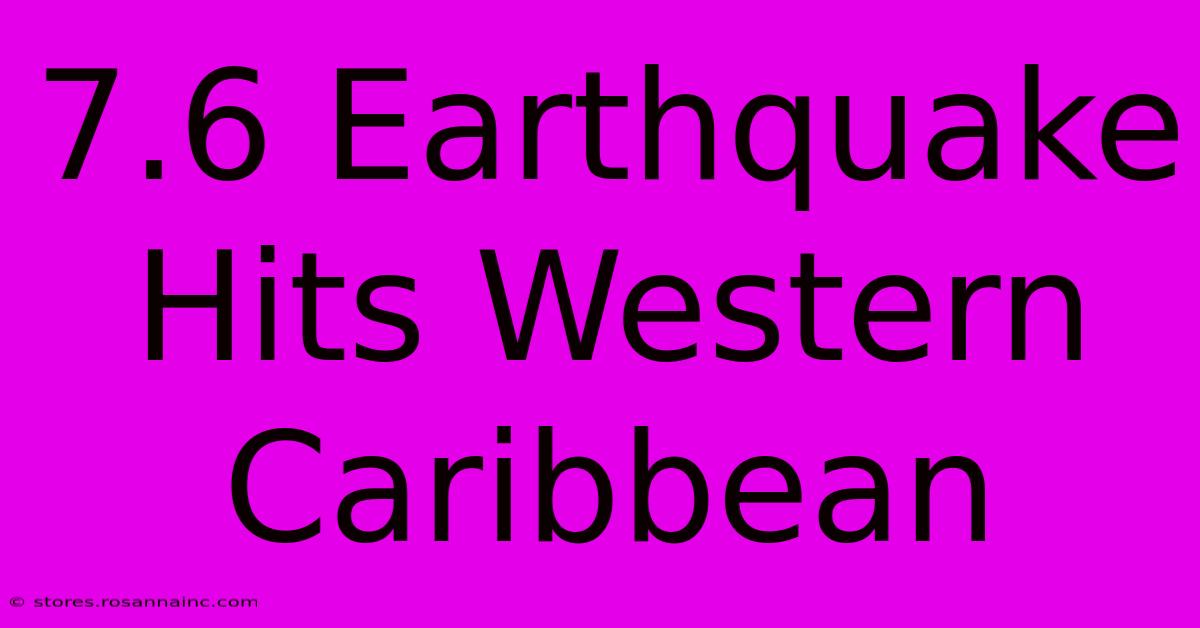 7.6 Earthquake Hits Western Caribbean