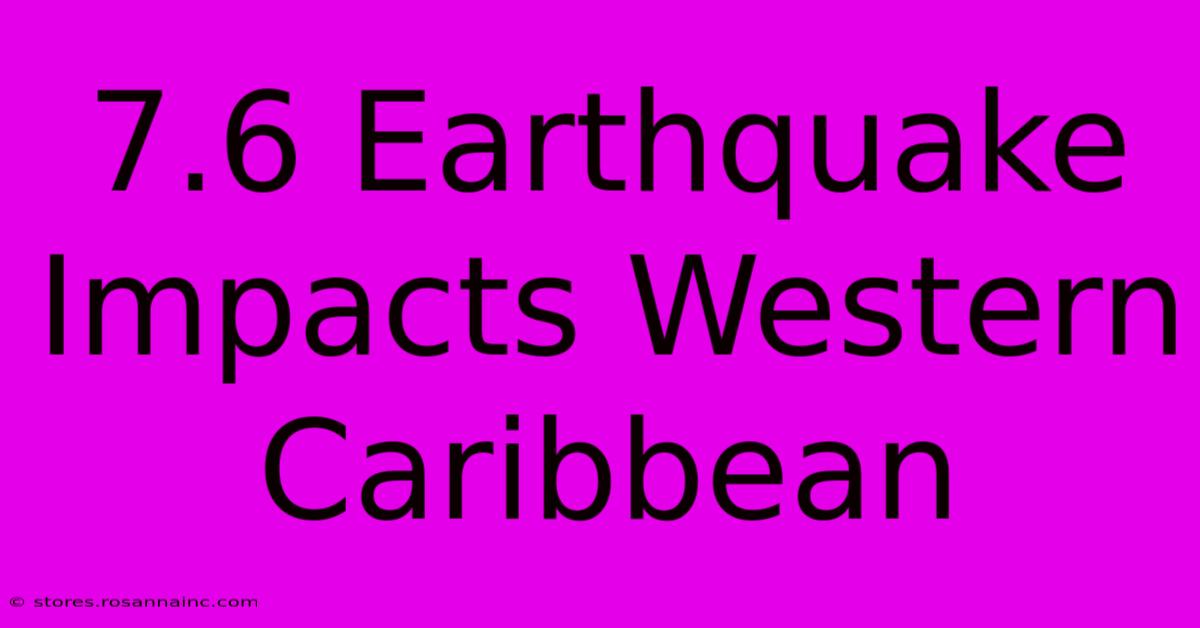 7.6 Earthquake Impacts Western Caribbean