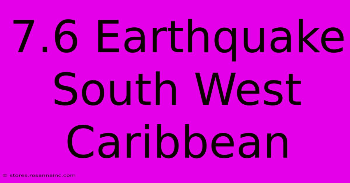 7.6 Earthquake South West Caribbean