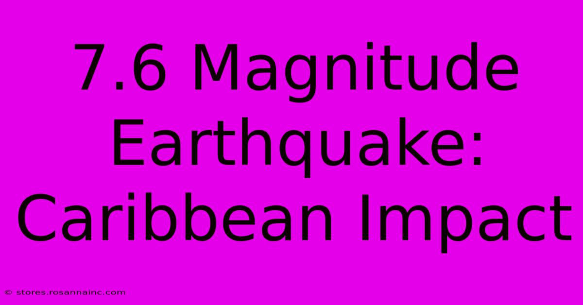 7.6 Magnitude Earthquake: Caribbean Impact