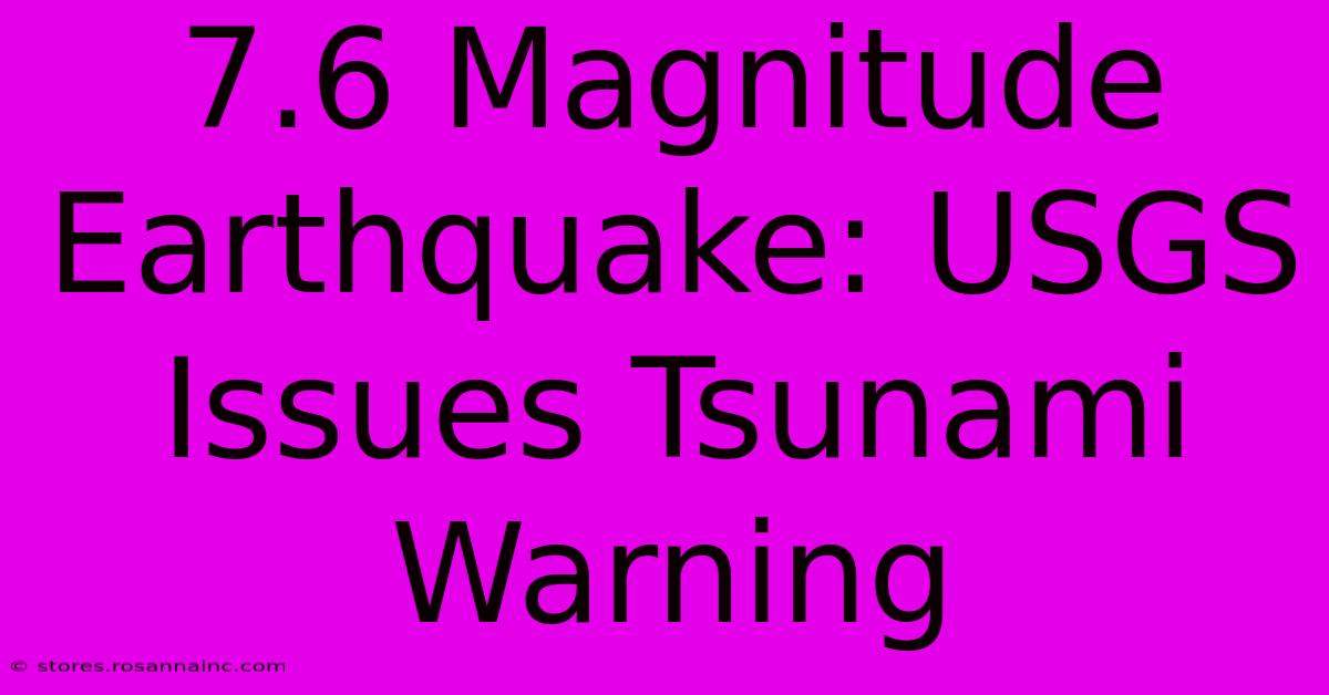 7.6 Magnitude Earthquake: USGS Issues Tsunami Warning