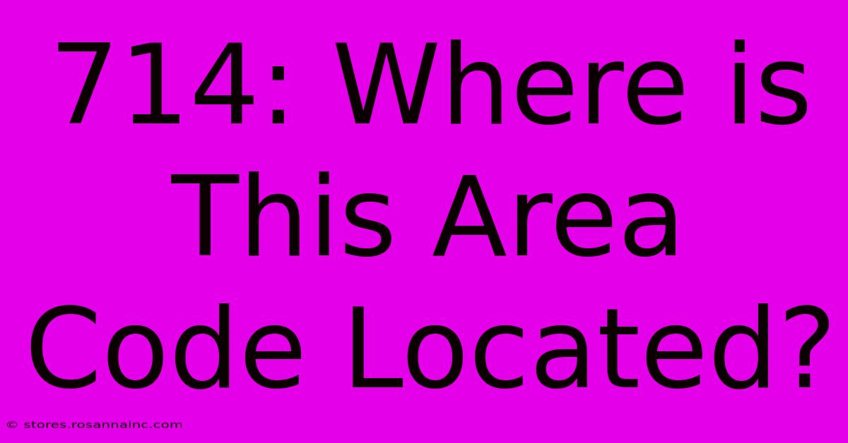 714: Where Is This Area Code Located?