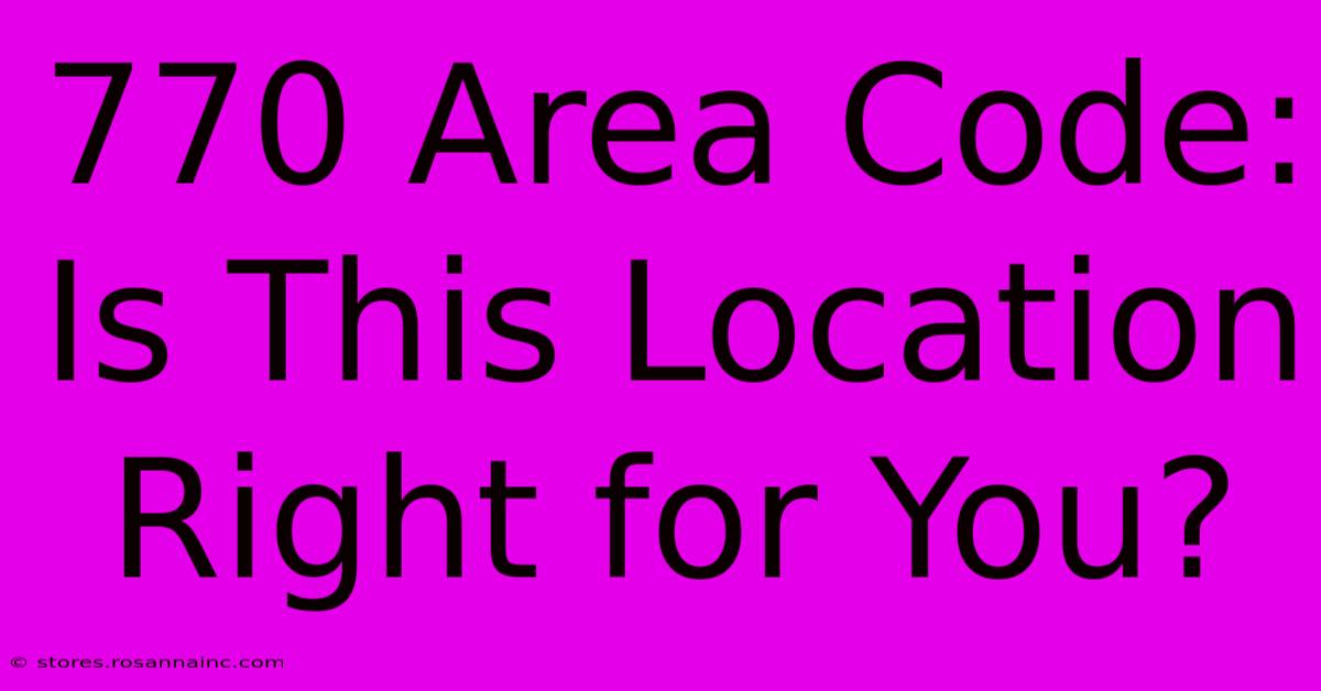 770 Area Code: Is This Location Right For You?