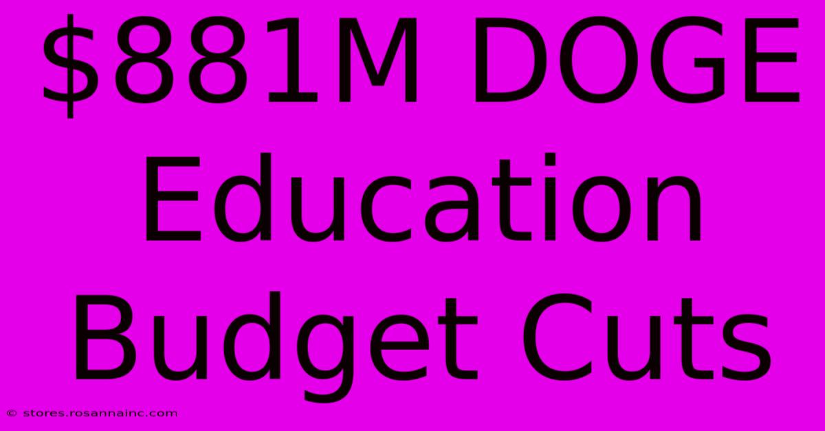 $881M DOGE Education Budget Cuts