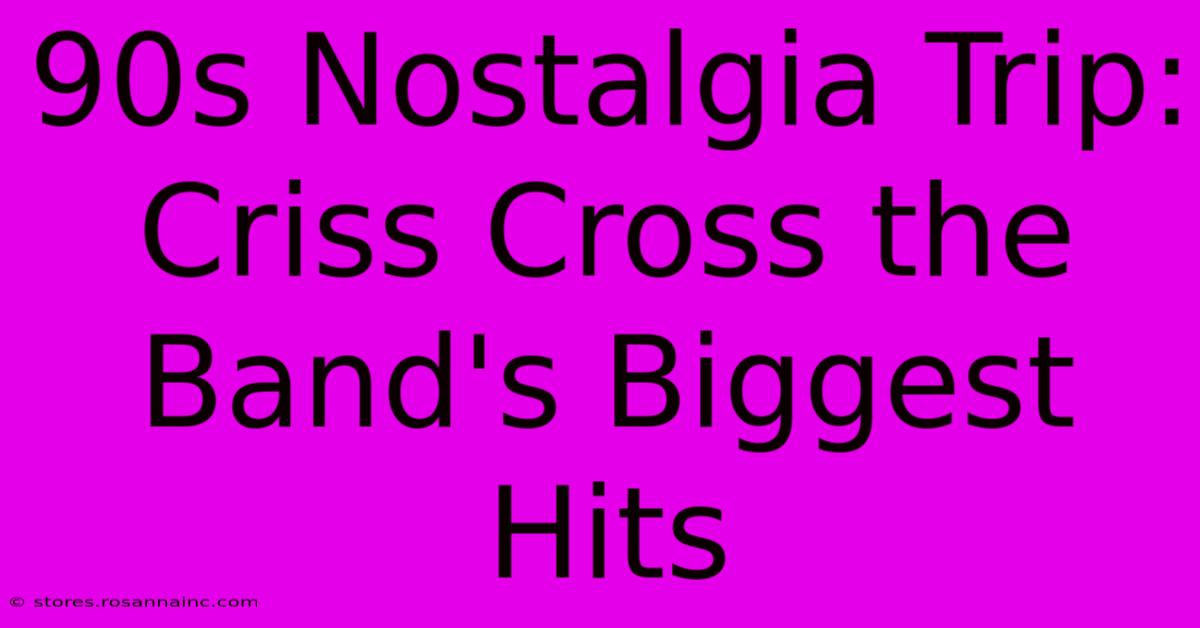 90s Nostalgia Trip: Criss Cross The Band's Biggest Hits