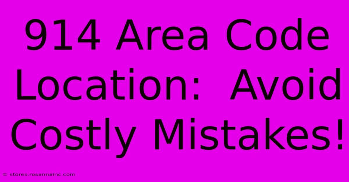 914 Area Code Location:  Avoid Costly Mistakes!