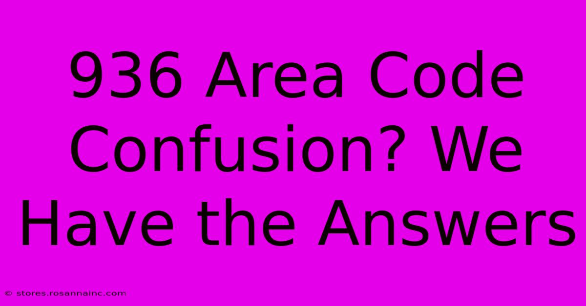 936 Area Code Confusion? We Have The Answers