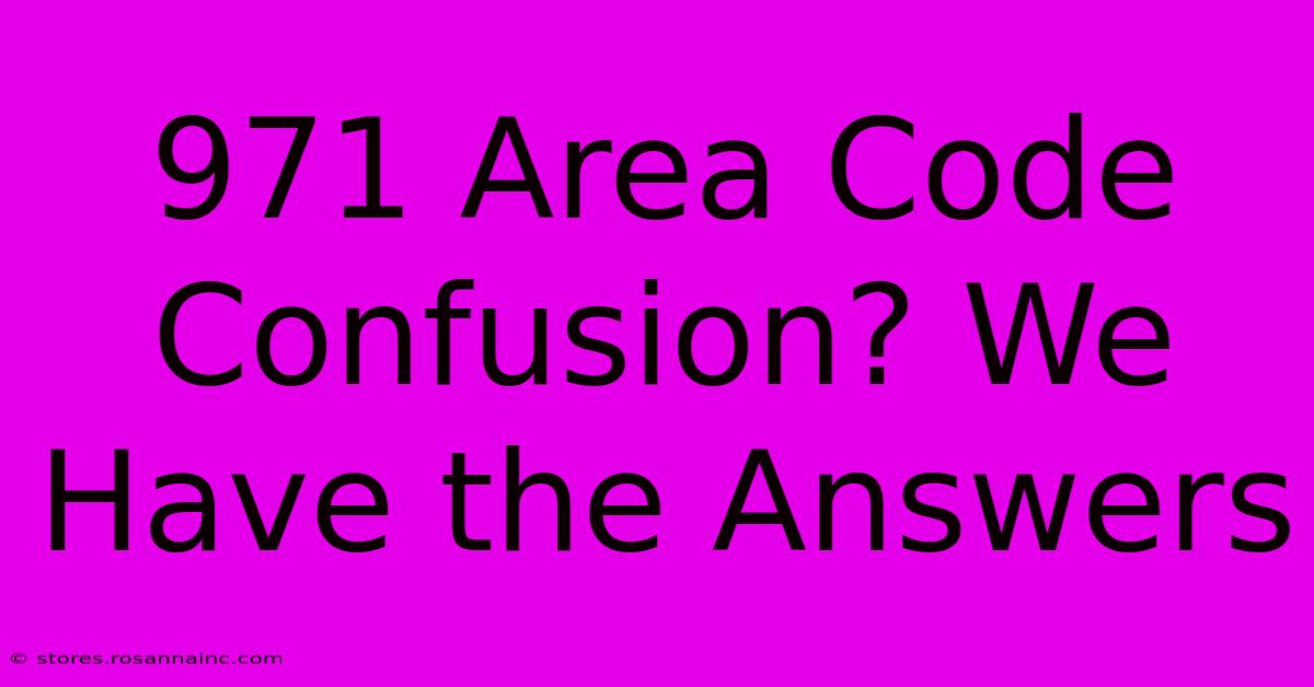 971 Area Code Confusion? We Have The Answers