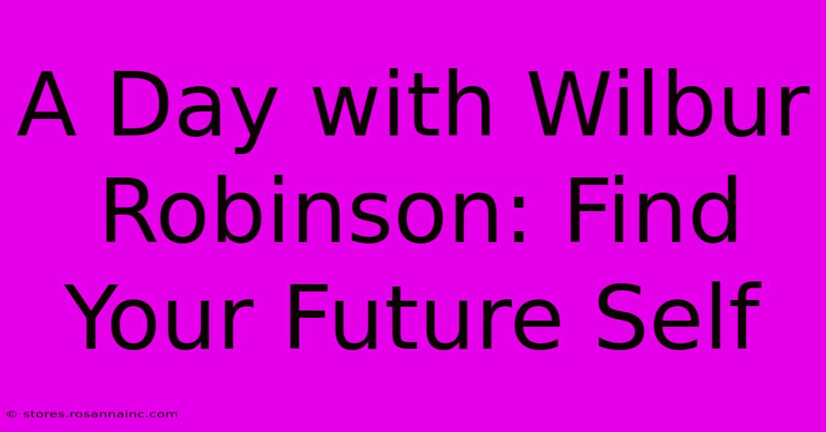 A Day With Wilbur Robinson: Find Your Future Self