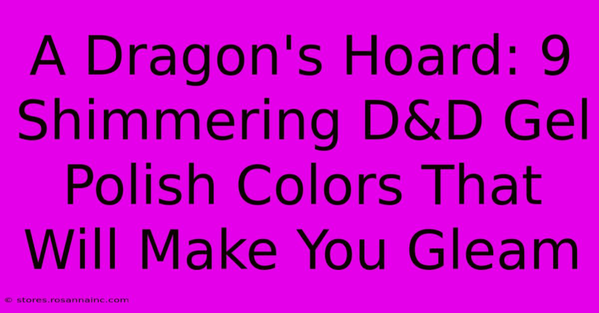 A Dragon's Hoard: 9 Shimmering D&D Gel Polish Colors That Will Make You Gleam