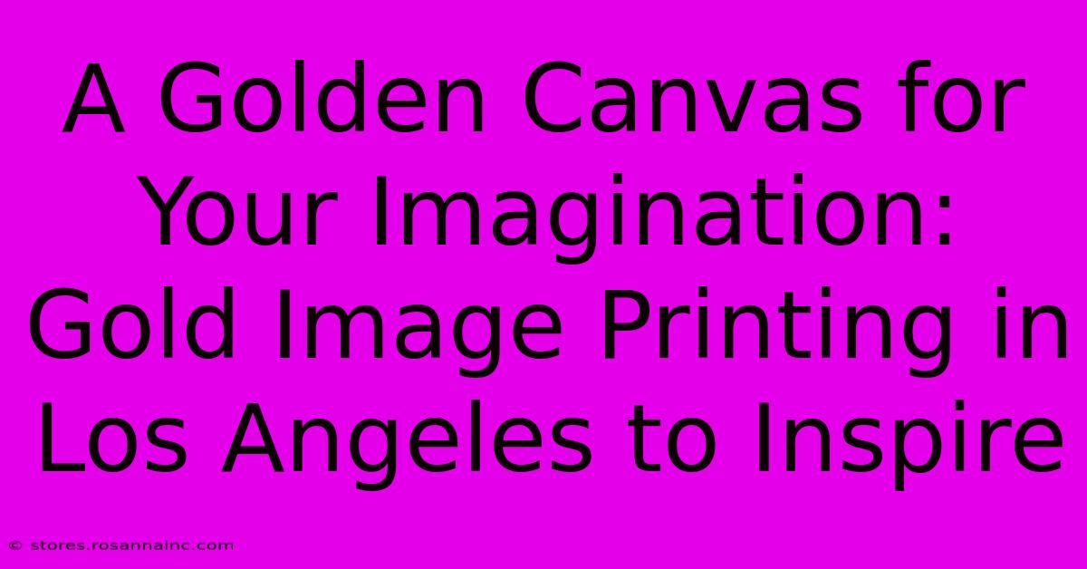 A Golden Canvas For Your Imagination: Gold Image Printing In Los Angeles To Inspire