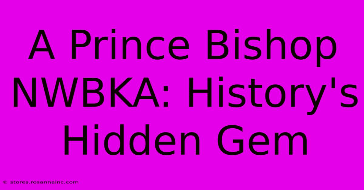 A Prince Bishop NWBKA: History's Hidden Gem