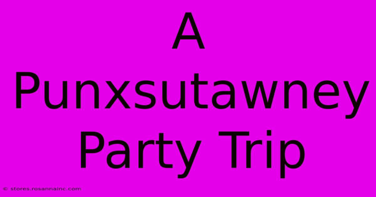 A Punxsutawney Party Trip