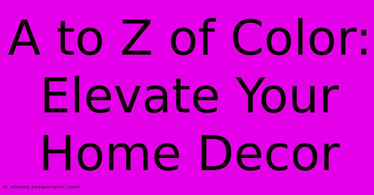 A To Z Of Color:  Elevate Your Home Decor 