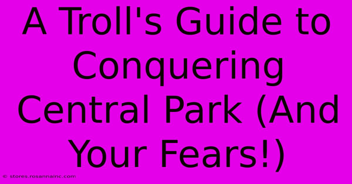 A Troll's Guide To Conquering Central Park (And Your Fears!)