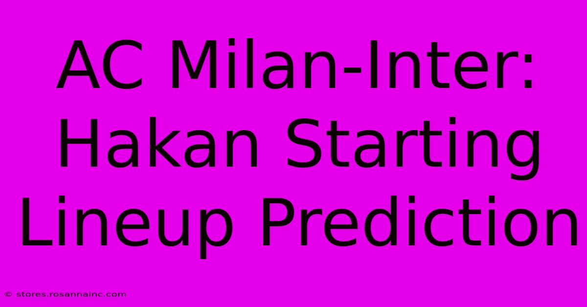 AC Milan-Inter: Hakan Starting Lineup Prediction