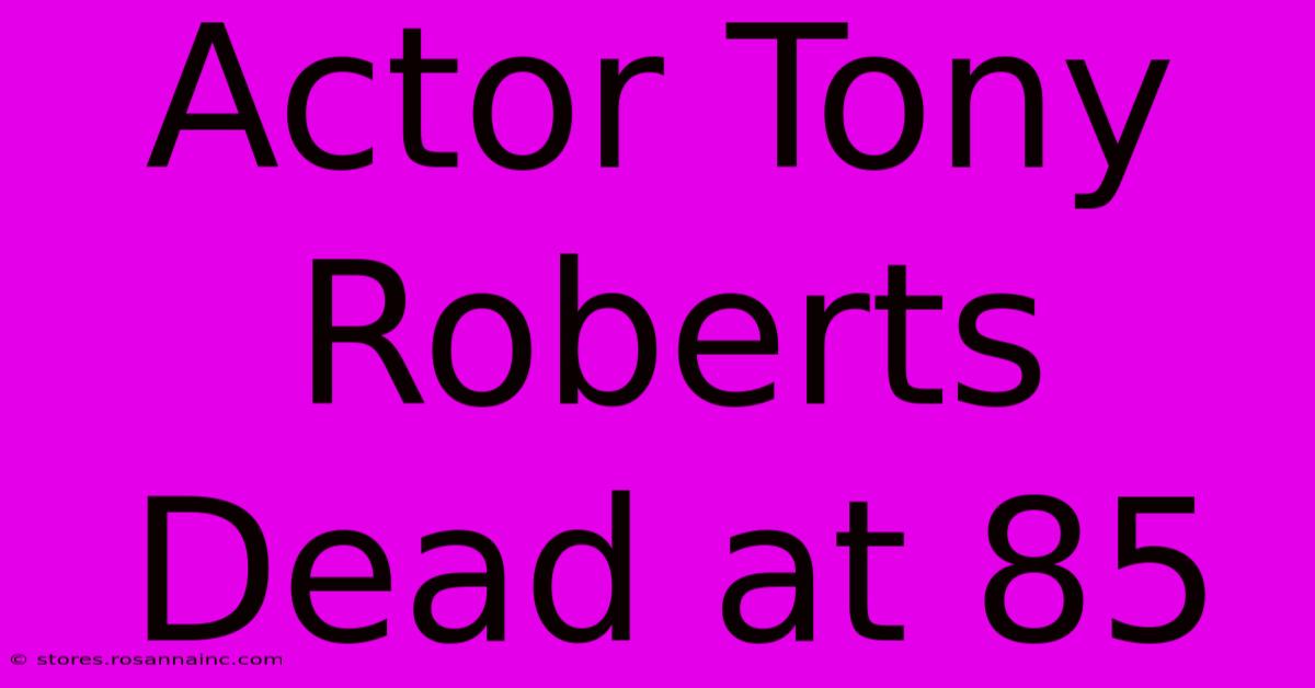 Actor Tony Roberts Dead At 85