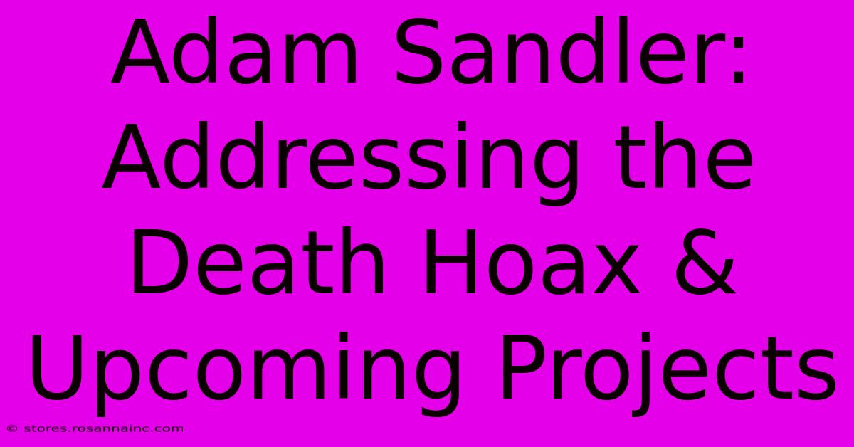 Adam Sandler: Addressing The Death Hoax & Upcoming Projects