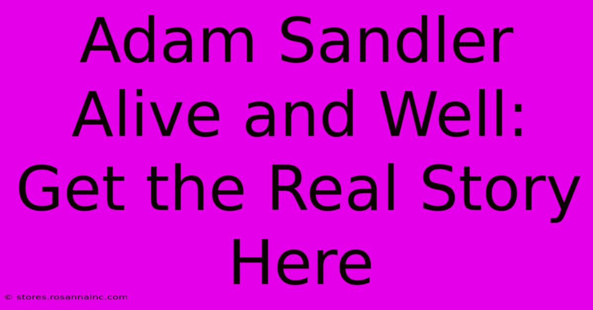 Adam Sandler Alive And Well: Get The Real Story Here