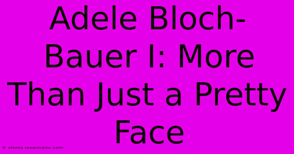 Adele Bloch-Bauer I: More Than Just A Pretty Face