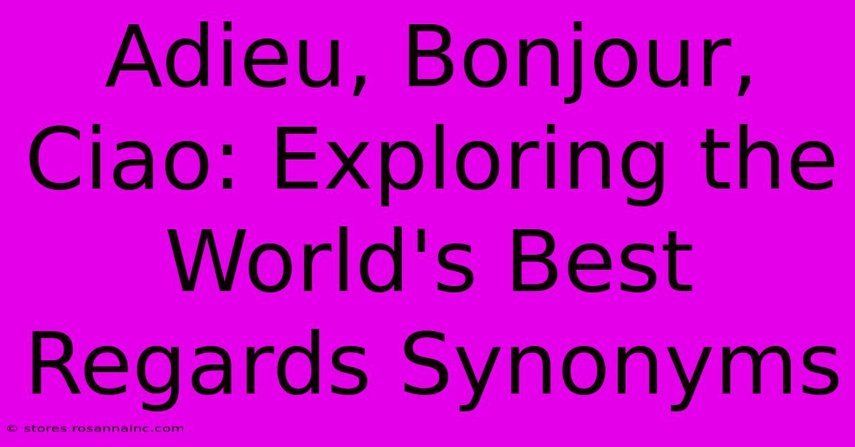 Adieu, Bonjour, Ciao: Exploring The World's Best Regards Synonyms